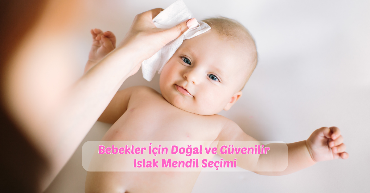 Bebekler İçin Doğal ve Güvenilir Islak Mendil Seçimi