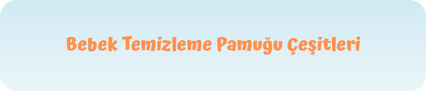 bebek temizleme pamuğu çeşitleri