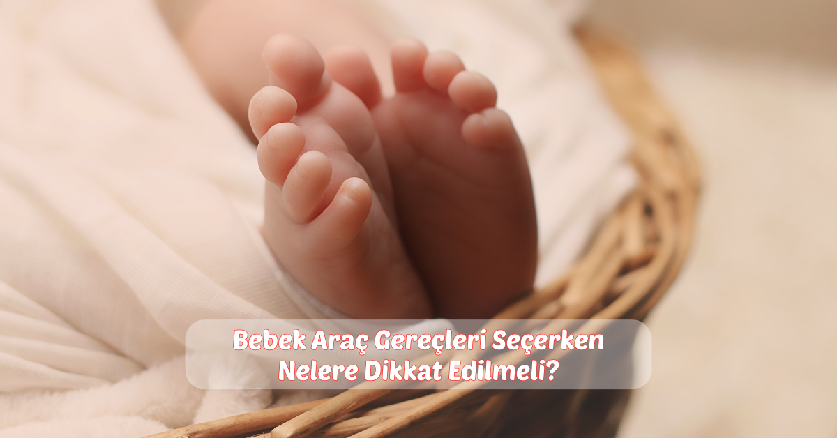Bebek Araç Gereçleri Seçerken Nelere Dikkat Edilmeli?