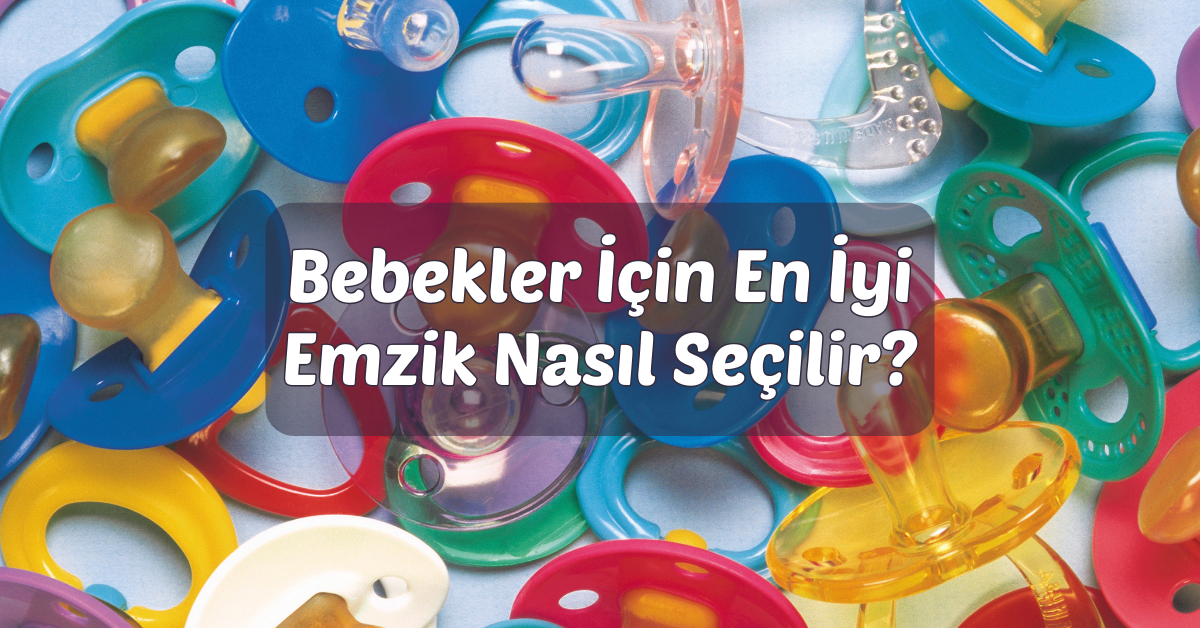 Bebekler İçin En İyi Emzik Nasıl Seçilir?