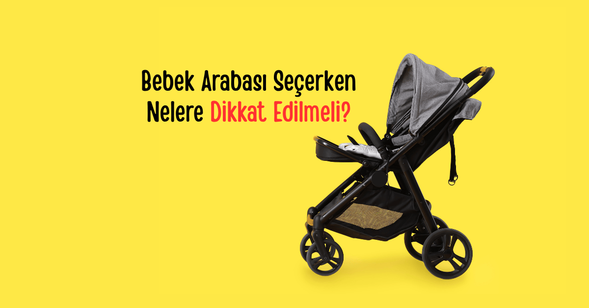 Bebek Arabası Seçerken Nelere Dikkat Edilmeli?