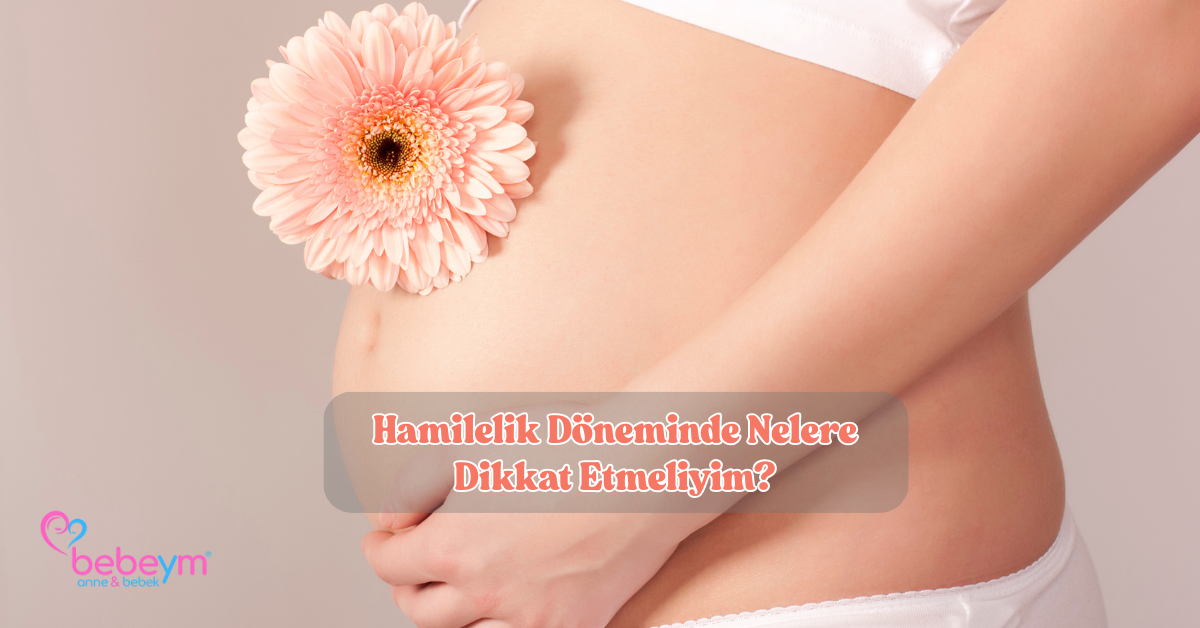 Hamilelik Döneminde Nelere Dikkat Etmeliyim?