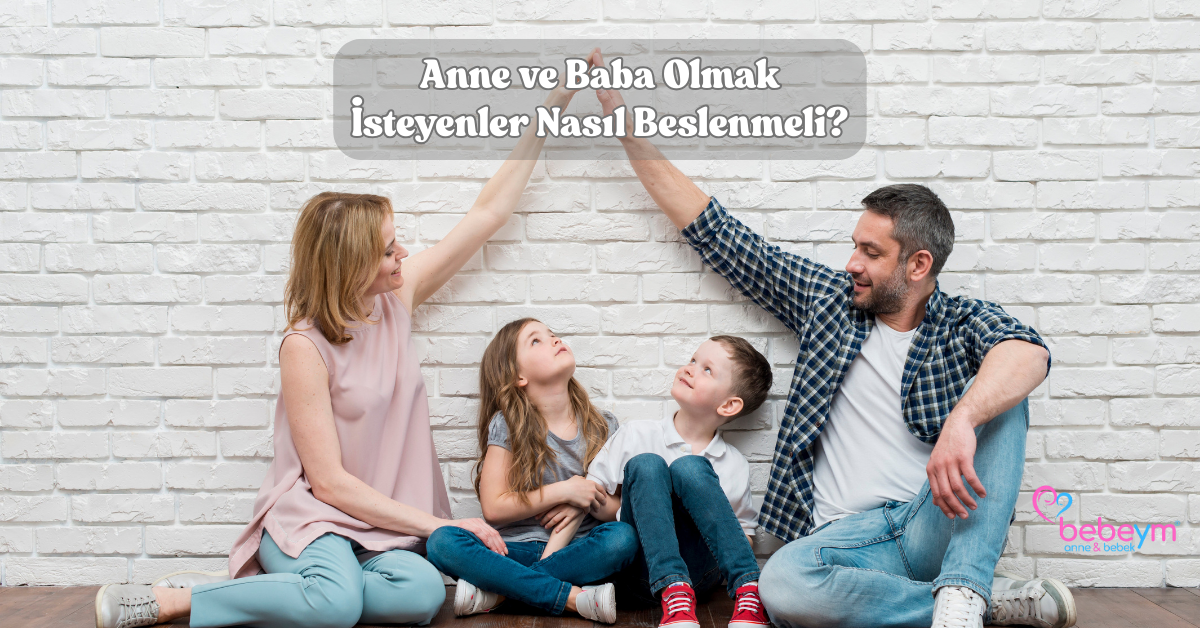 Anne ve Baba Olmak İsteyenler Nasıl Beslenmeli?